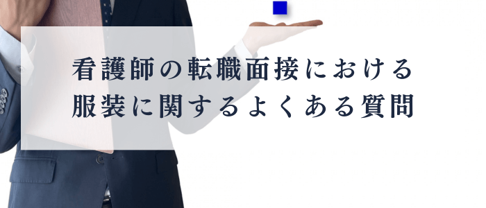看護師の転職面接における服装に関するよくある質問