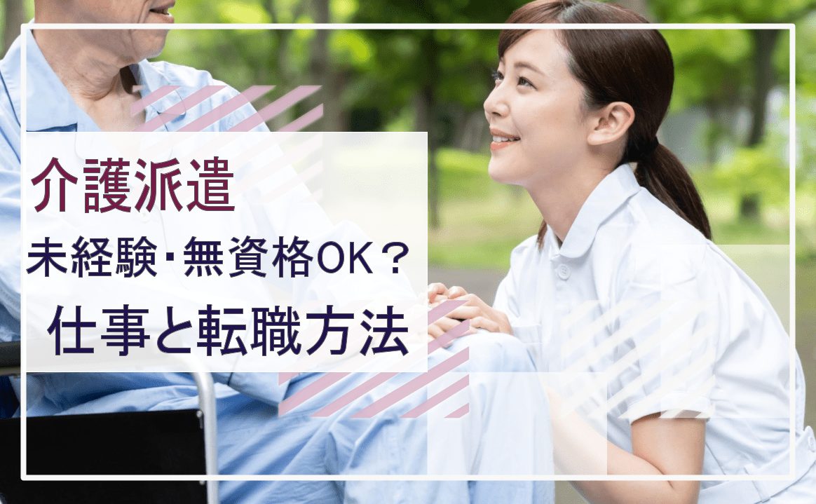 介護派遣は未経験者OK？おすすめ派遣会社・仕事内容を解説