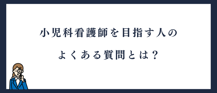 小児科看護師を目指す方のよくある質問