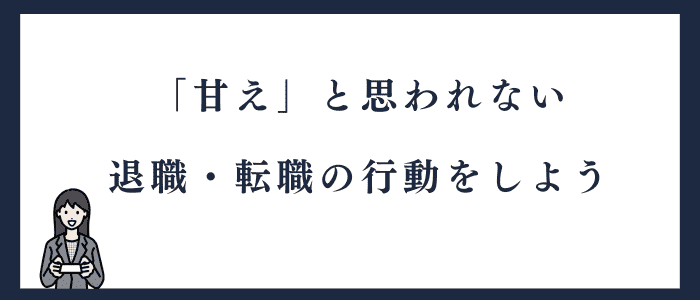 「甘え」と思われない退職・転職の行動をしよう