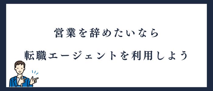 営業職を辞めたいなら転職エージェントを利用しよう